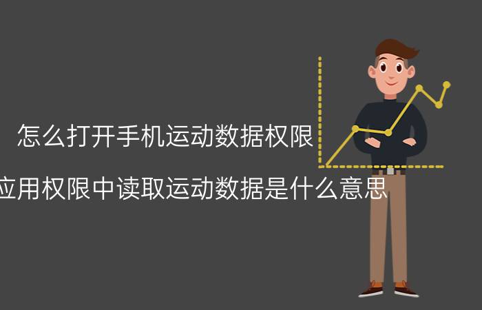 怎么打开手机运动数据权限 手机应用权限中读取运动数据是什么意思？